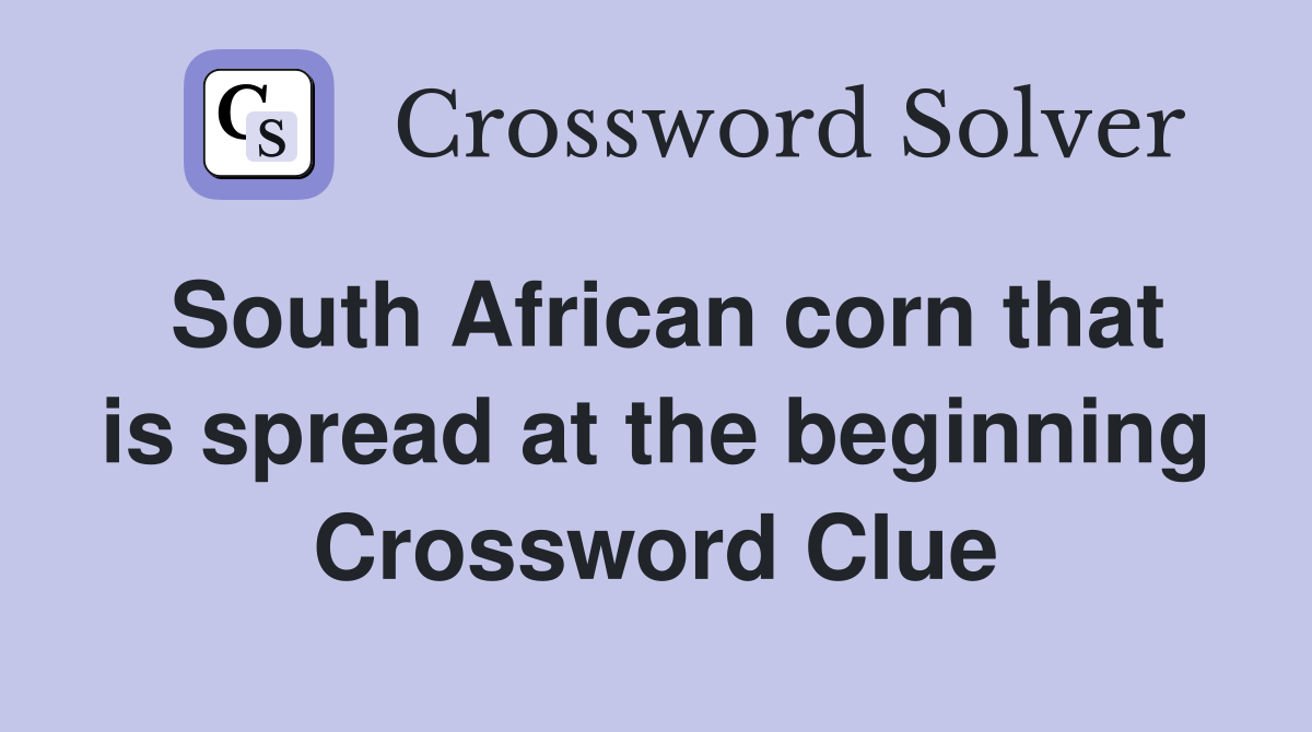 South African corn that is spread at the beginning Crossword Clue